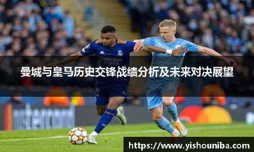 曼城与皇马历史交锋战绩分析及未来对决展望