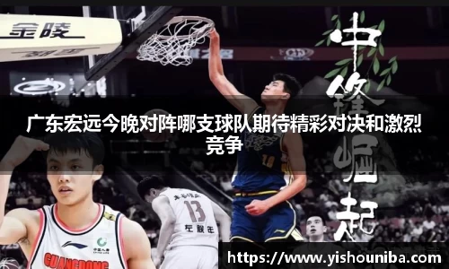 广东宏远今晚对阵哪支球队期待精彩对决和激烈竞争