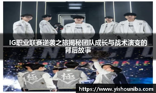 IG职业联赛逆袭之旅揭秘团队成长与战术演变的背后故事