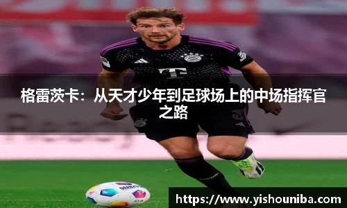 格雷茨卡：从天才少年到足球场上的中场指挥官之路